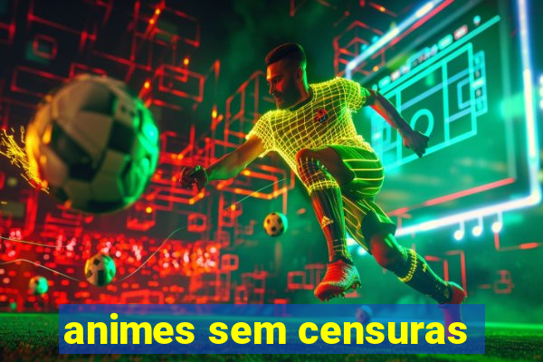 animes sem censuras